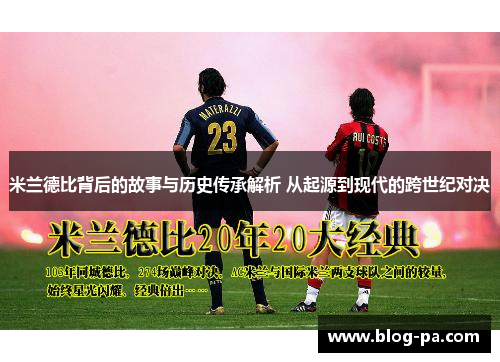 米兰德比背后的故事与历史传承解析 从起源到现代的跨世纪对决