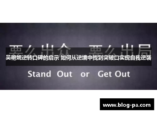 吴艳妮逆转口碑的启示 如何从逆境中找到突破口实现自我逆袭