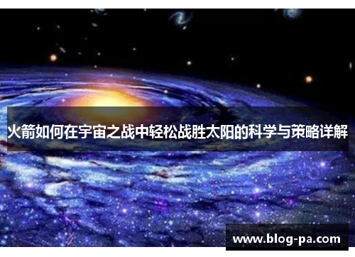火箭如何在宇宙之战中轻松战胜太阳的科学与策略详解