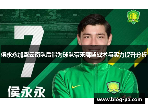 侯永永加盟云南队后能为球队带来哪些战术与实力提升分析