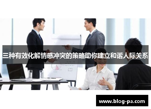 三种有效化解情感冲突的策略助你建立和谐人际关系