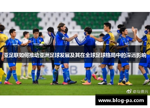 亚足联如何推动亚洲足球发展及其在全球足球格局中的深远影响
