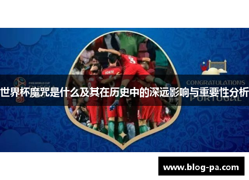 世界杯魔咒是什么及其在历史中的深远影响与重要性分析