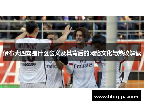 伊布大四喜是什么含义及其背后的网络文化与热议解读