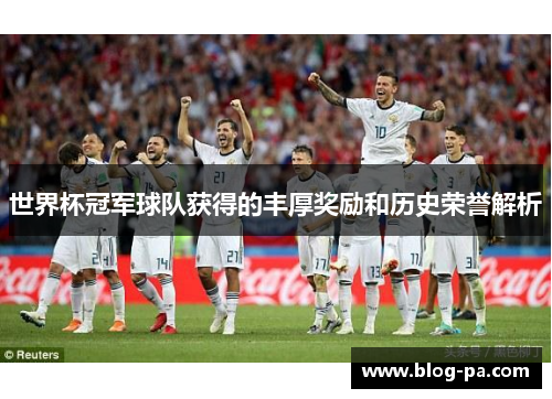 世界杯冠军球队获得的丰厚奖励和历史荣誉解析