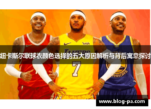 纽卡斯尔联球衣颜色选择的五大原因解析与背后寓意探讨