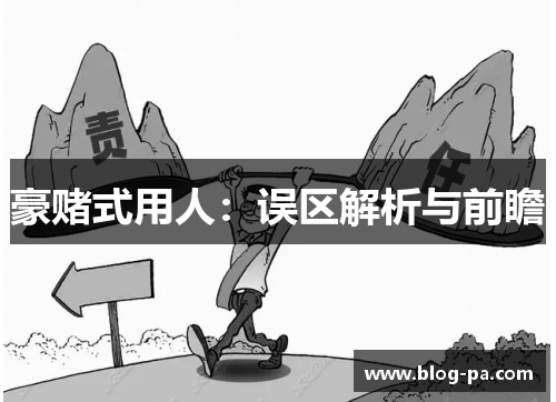 豪赌式用人：误区解析与前瞻