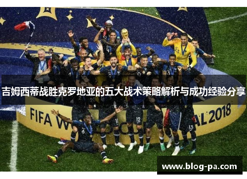 吉姆西蒂战胜克罗地亚的五大战术策略解析与成功经验分享