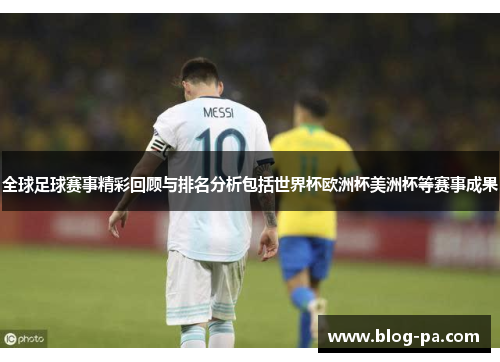 全球足球赛事精彩回顾与排名分析包括世界杯欧洲杯美洲杯等赛事成果