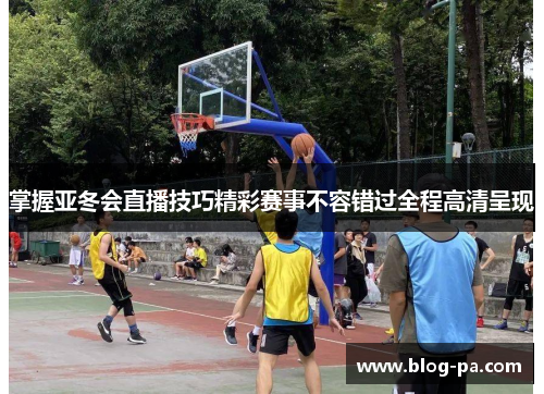 掌握亚冬会直播技巧精彩赛事不容错过全程高清呈现 掌握亚冬会直播技巧精彩赛事不容错过全程高清呈现