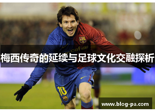 梅西传奇的延续与足球文化交融探析