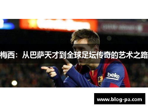 梅西：从巴萨天才到全球足坛传奇的艺术之路