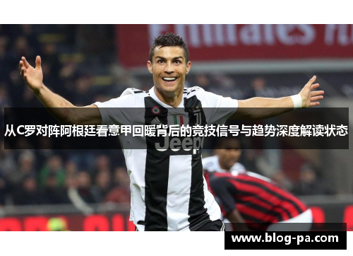 从C罗对阵阿根廷看意甲回暖背后的竞技信号与趋势深度解读状态