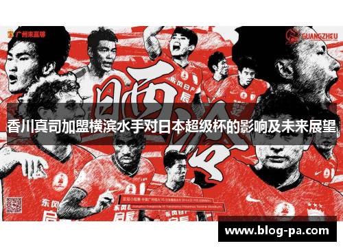 香川真司加盟横滨水手对日本超级杯的影响及未来展望