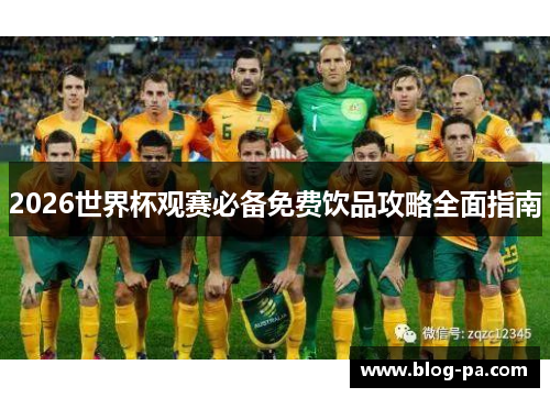 2026世界杯观赛必备免费饮品攻略全面指南 2026世界杯观赛必备免费饮品攻略全面指南
